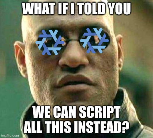 Morpheus meme saying: what if I told you we can script all this instead?